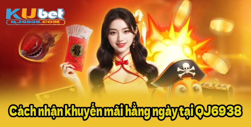 Cách nhận khuyến mãi hằng ngày tại QJ6938