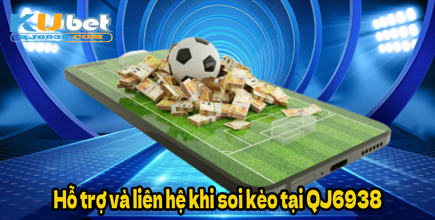 Hỗ trợ và liên hệ khi soi kèo tại QJ6938