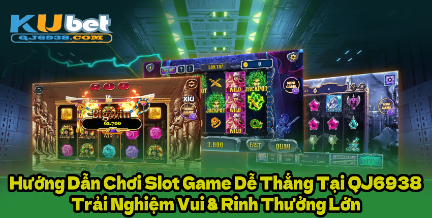 Hướng Dẫn Chơi Slot Game Dễ Thắng Tại QJ6938 – Trải Nghiệm Vui & Rinh Thưởng Lớn