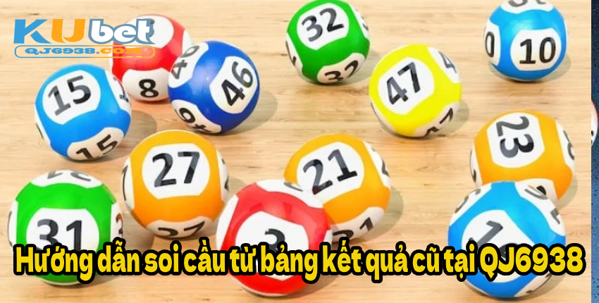 Hướng dẫn soi cầu từ bảng kết quả cũ tại QJ6938