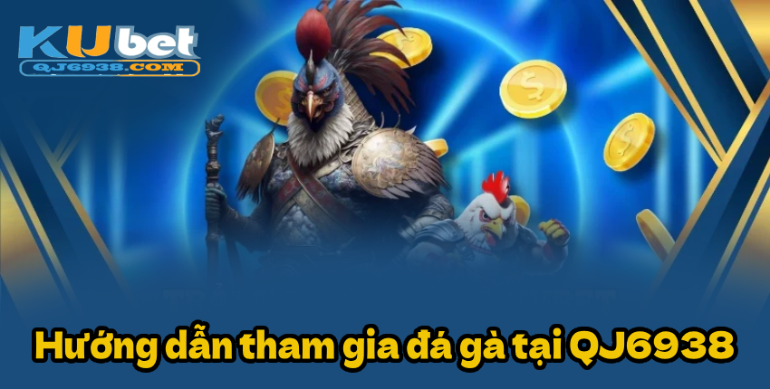 Hướng dẫn tham gia đá gà tại QJ6938