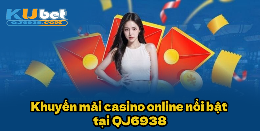 Khuyến mãi casino online nổi bật tại QJ6938