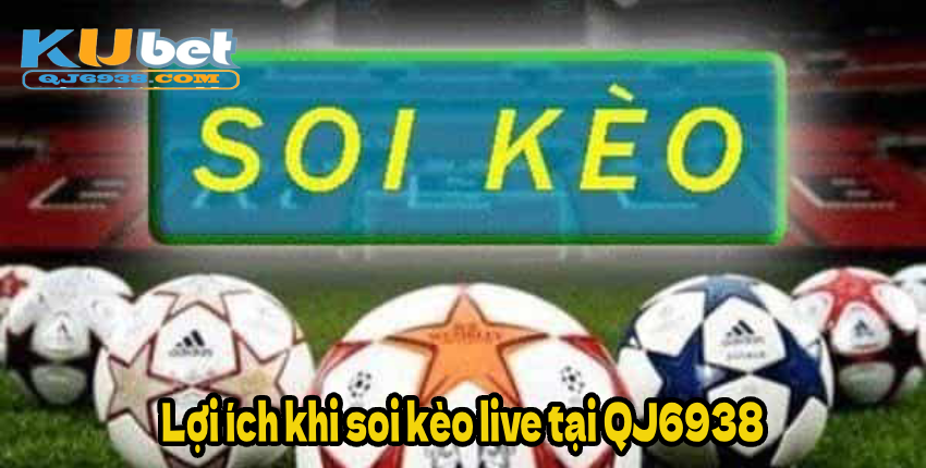Lợi ích khi soi kèo live tại QJ6938