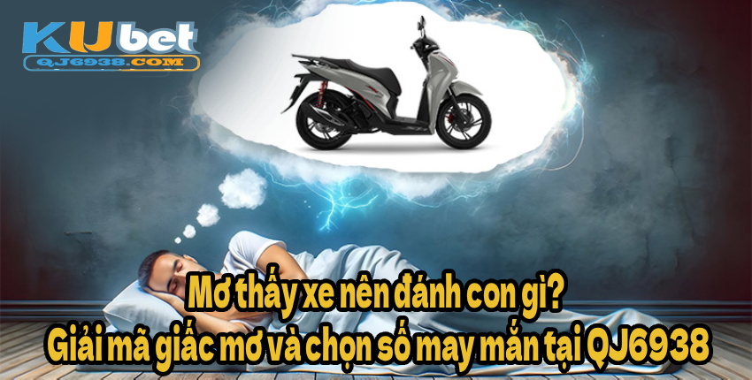 Mơ thấy xe nên đánh con gì_ Giải mã giấc mơ và chọn số may mắn tại QJ6938