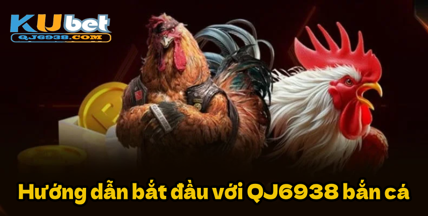 QJ6938 đá gà – Trải nghiệm cá cược đá gà đỉnh cao, tiện lợi và an toàn