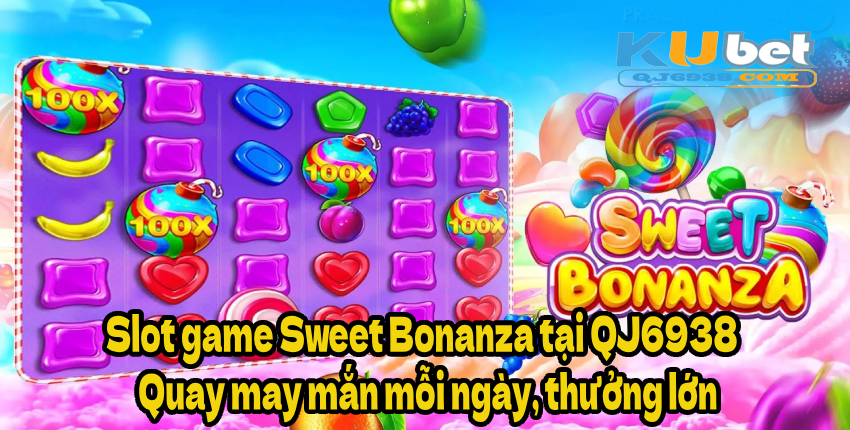 Slot game Sweet Bonanza tại QJ6938 – Quay may mắn mỗi ngày, thưởng lớn