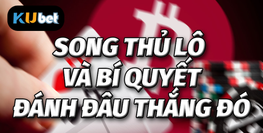 Song thủ lô là gì và nguyên tắc cơ bản khi chơi