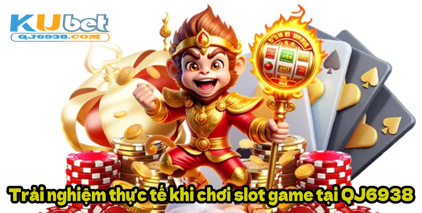 Trải nghiệm thực tế khi chơi slot game tại QJ6938