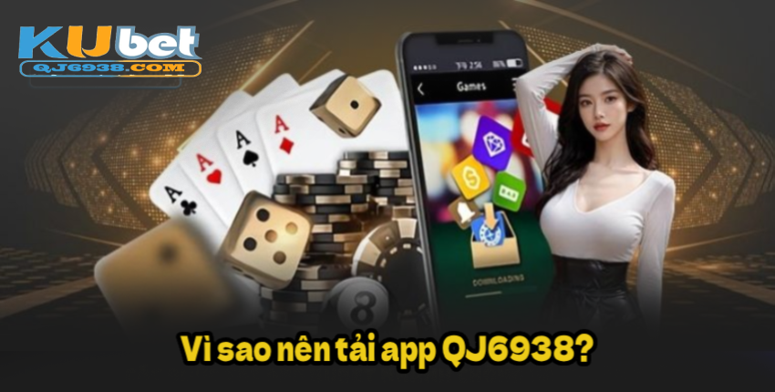 Vì sao nên tải app QJ6938?