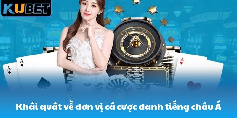 Khái quát tổng quan về đơn vị cá cược danh tiếng châu Á