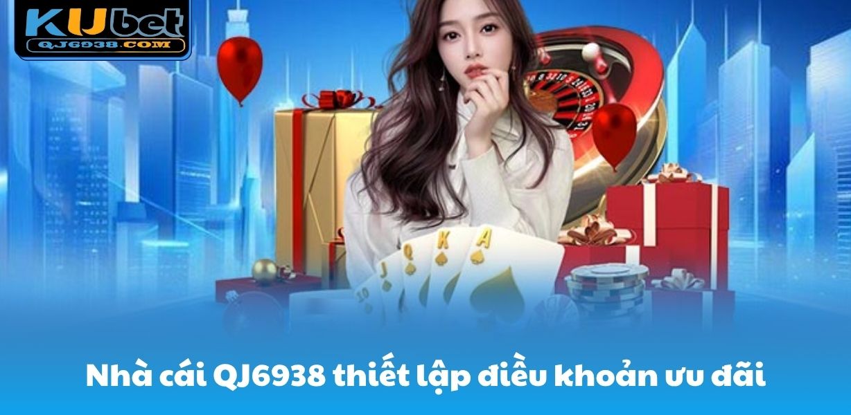 Nhà cái QJ6938 thiết lập điều khoản ưu đãi