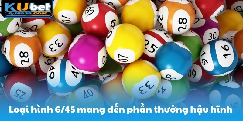 Loại hình 6/45 mang đến phần thưởng hậu hĩnh dành cho người chiến thắng