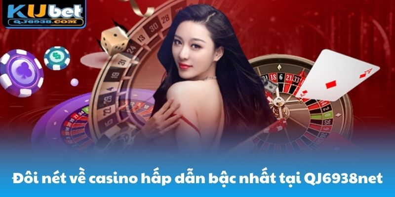 Đôi nét về sân chơi casino hấp dẫn bậc nhất tại QJ6938net