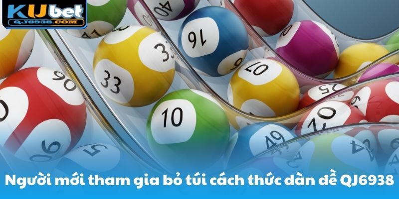 Người mới tham gia bỏ túi cách thức dàn đề đang có mặt tại QJ6938
