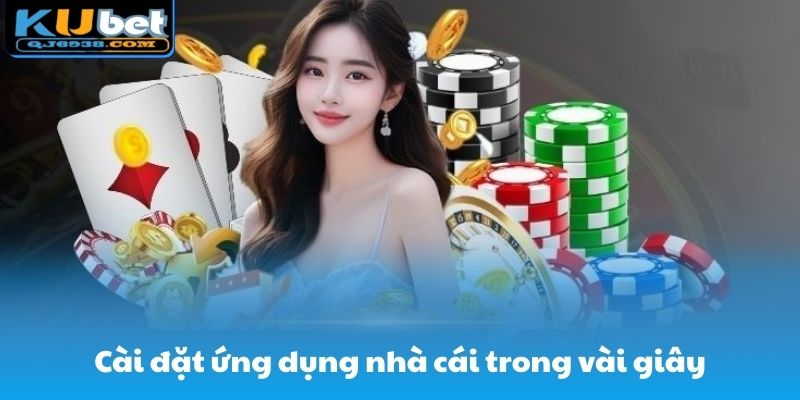 Cài đặt ứng dụng nhà cái tham gia cá cược trong vài giây