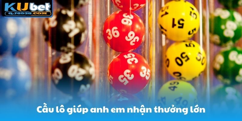 Cầu lô giúp anh em nâng cao khả năng nhận thưởng lớn