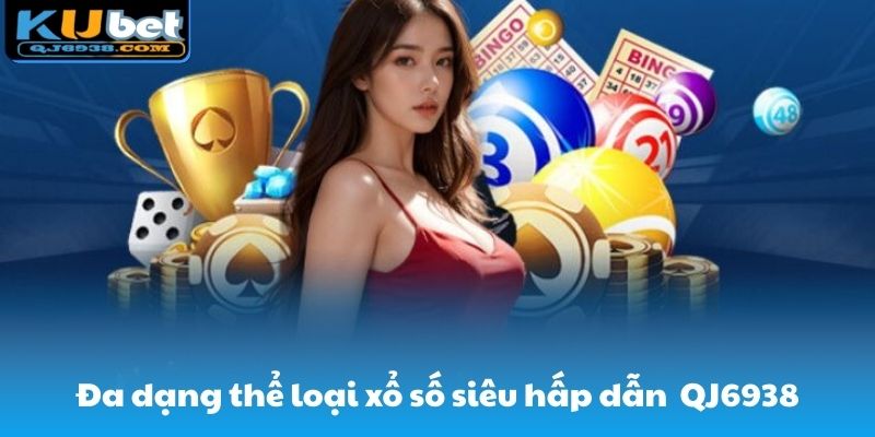 Đa dạng thể loại xổ số siêu hấp dẫn do QJ6938 cung ứng