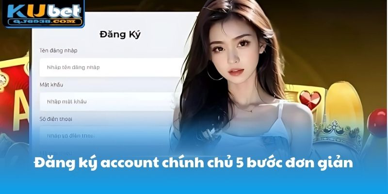 Đăng ký account chính chủ 5 bước đơn giản