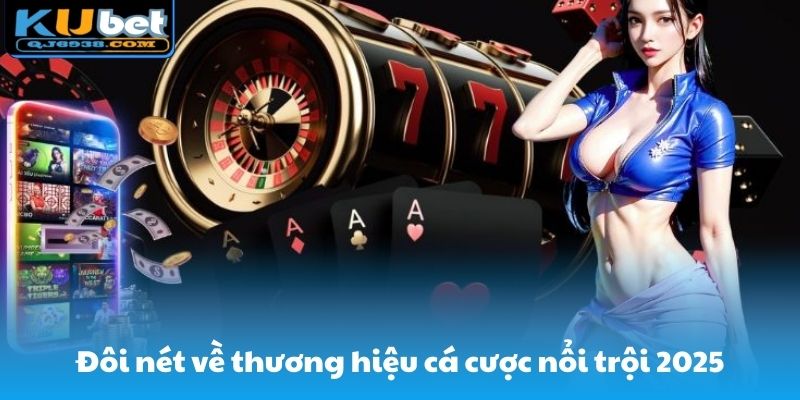 Đôi nét về thương hiệu cá cược nổi trội trong năm 2025