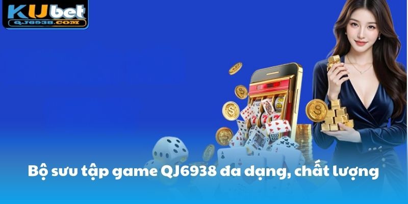 Bộ sưu tập game QJ6938.net vô cùng đa dạng, chất lượng vượt trội