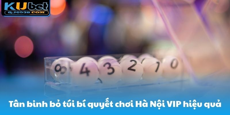 Tân binh bỏ túi bí quyết chơi QJ6938 Hà Nội VIP hiệu quả