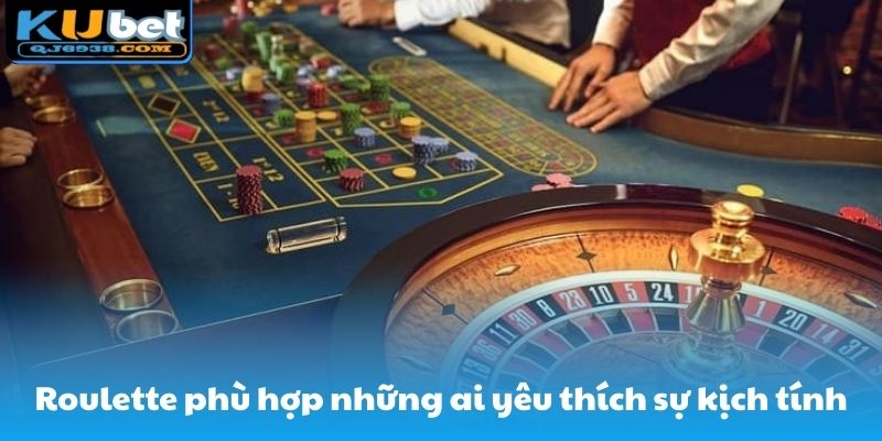 Roulette phù hợp những ai yêu thích sự kịch tính trong mỗi lượt quay