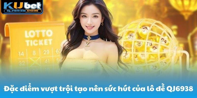 Đặc điểm vượt trội tạo nên sức hút của lô đề tại QJ6938