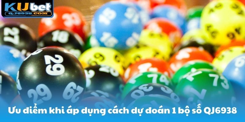 Ưu điểm khi áp dụng cách dự đoán 1 bộ số khi cá cược QJ6938