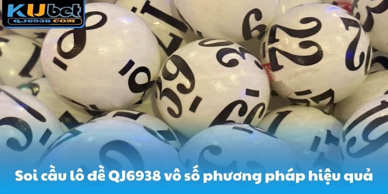 Soi cầu lô đề QJ6938 vô số phương pháp hiệu quả
