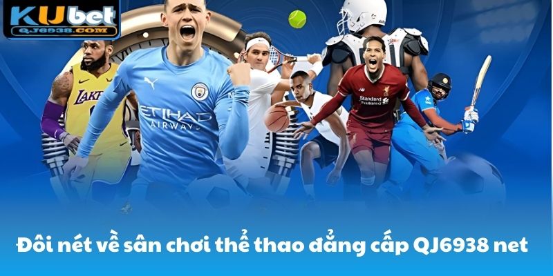 Đôi nét về sân chơi thể thao đẳng cấp do QJ6938 net cung ứng