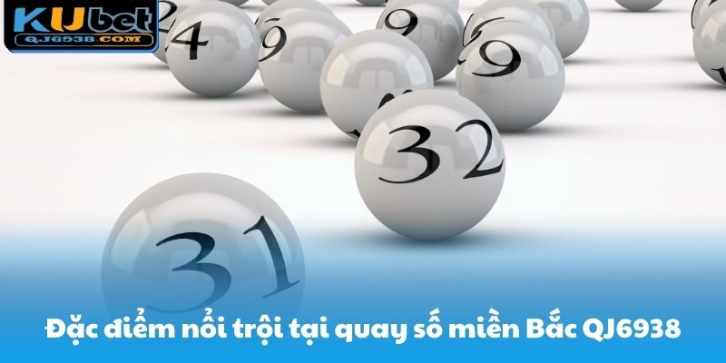 Đặc điểm nổi trội tại quay số miền Bắc QJ 6938