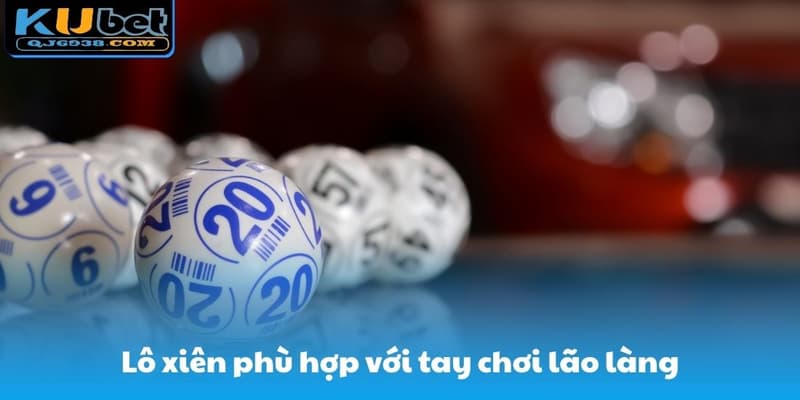 Lô xiên phù hợp với tay chơi lão làng