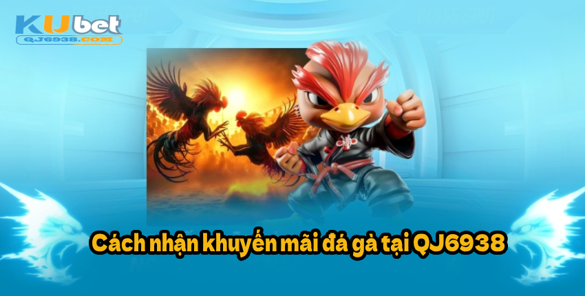 Cách nhận khuyến mãi đá gà tại QJ6938