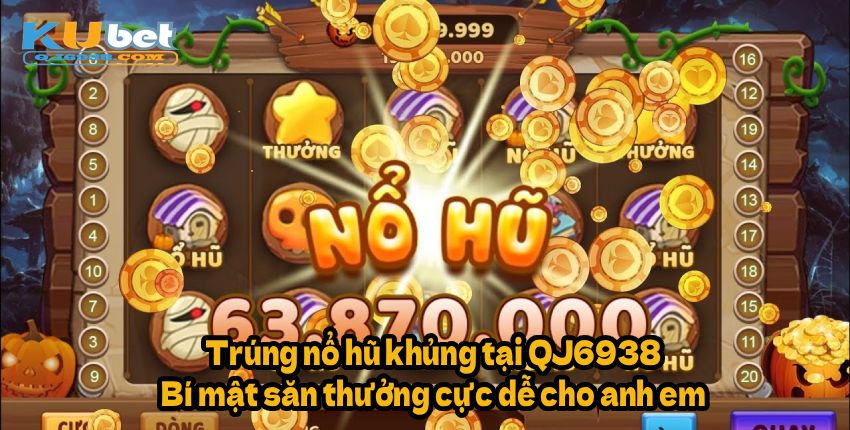 Trúng nổ hũ khủng tại QJ6938 – Bí mật săn thưởng cực dễ cho anh em