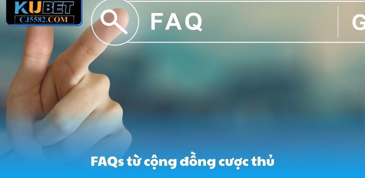 FAQs từ cộng đồng cược thủ