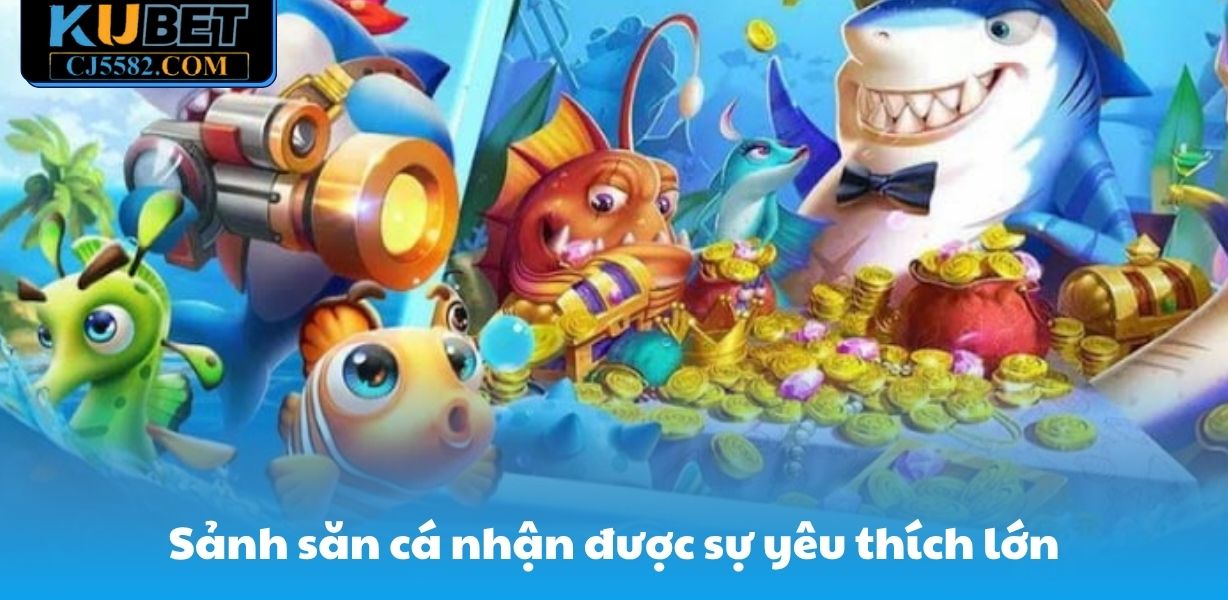 Sảnh săn cá nhận được sự yêu thích lớn