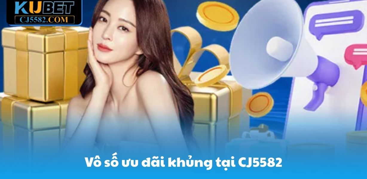 Vô số ưu đãi khủng tại CJ5582