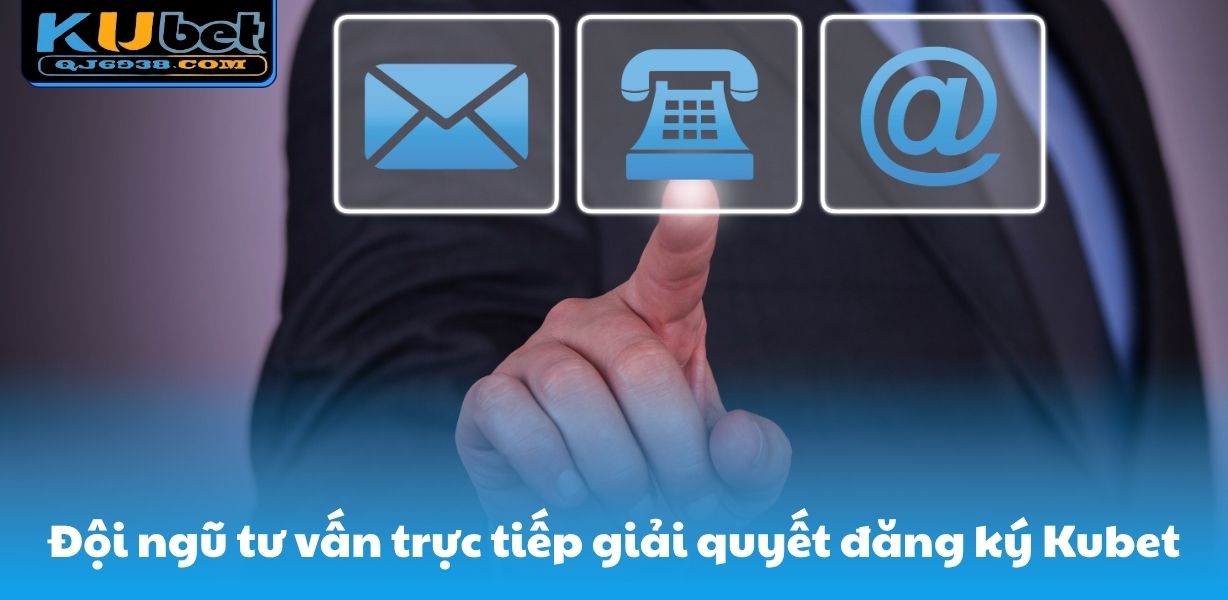 Đội ngũ tư vấn trực tiếp giải quyết vấn đề đăng ký Kubet