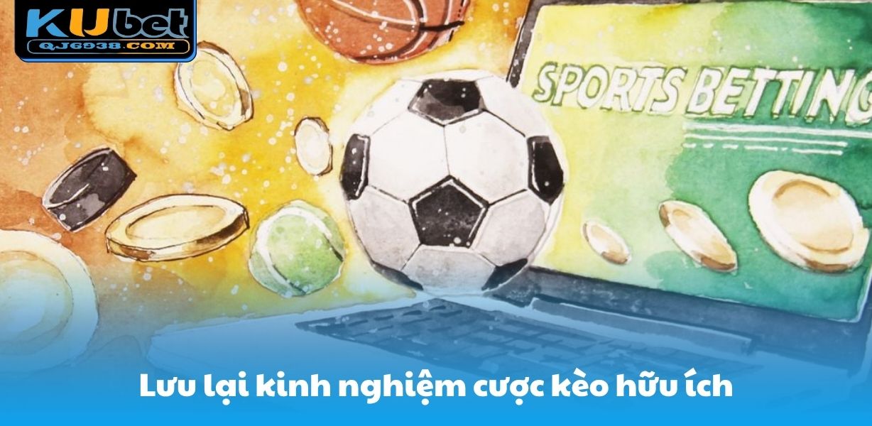 Lưu lại kinh nghiệm cược kèo hữu ích