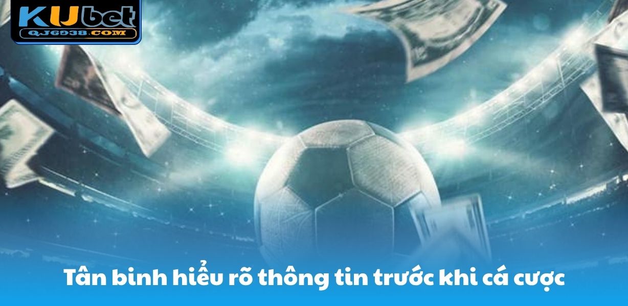 Tân binh hiểu rõ thông tin trước khi cá cược